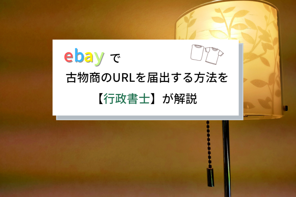 ebayで古物商のURLを届出する方法を【行政書士】が解説