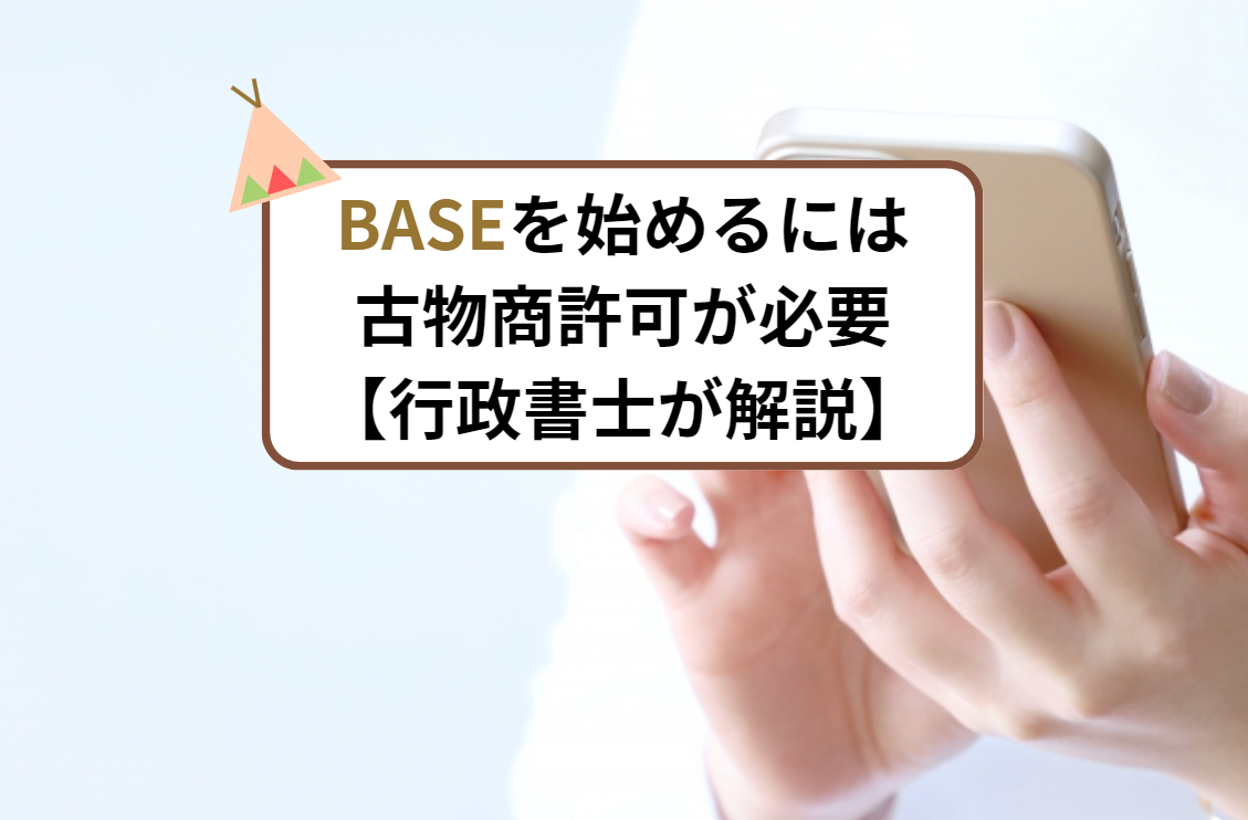 BASEを始めるには古物商許可が必要/行政書士が解説