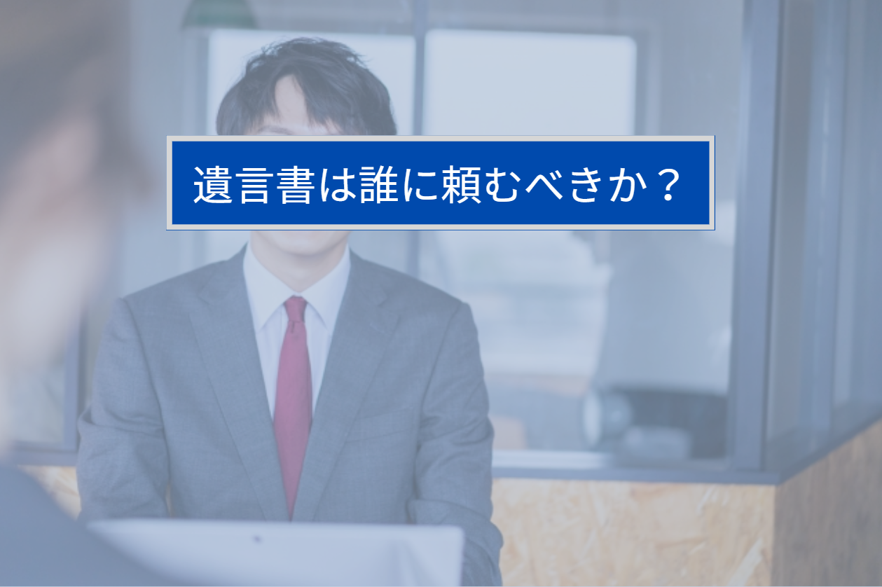 遺言書は誰に頼むべき？