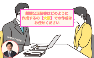 離婚公正証書はどのように作成するの大阪での作成はお任せください