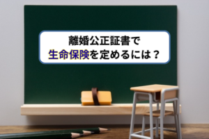 離婚公正証書で生命保険を定めるには？