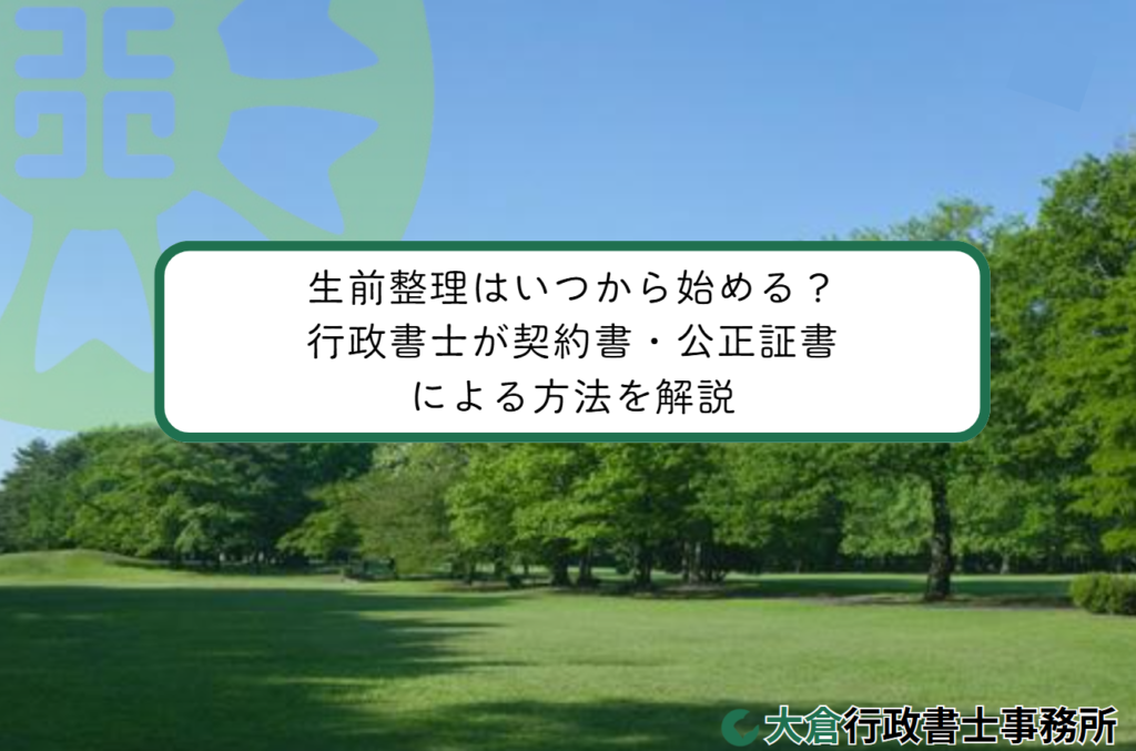 生前整理はいつから始める？行政書士が契約書・公正証書による方法を解説