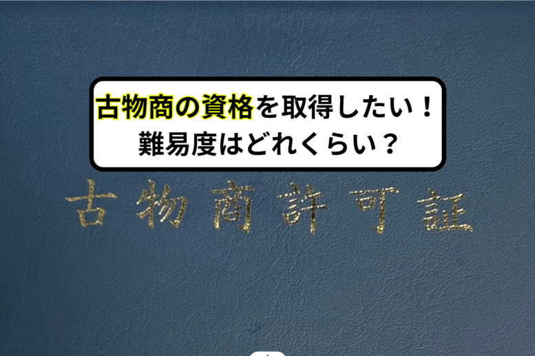 古物商の資格を取得したい！ 難易度はどれくらい？