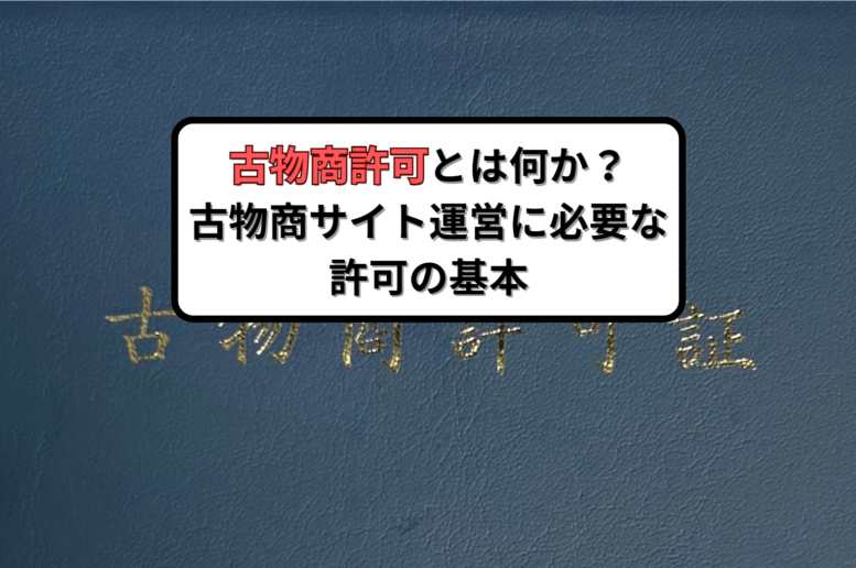 古物商許可とは何か？古物商サイト運営に必要な許可の基本