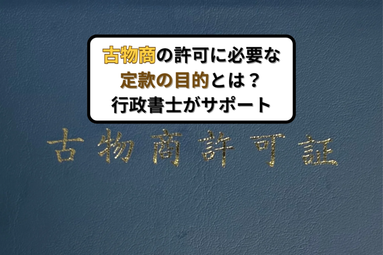 古物商の許可に必要な定款の目的とは？行政書士がサポート