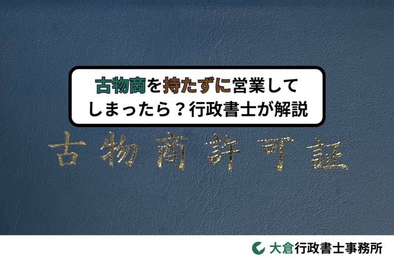 古物商を持たずに営業してしまったら？行政書士が解説