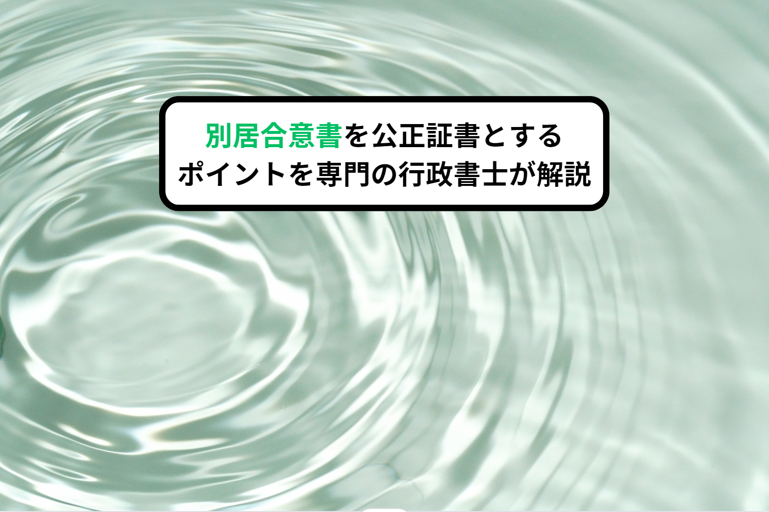 別居合意書を公正証書とするポイントを専門の行政書士が解説