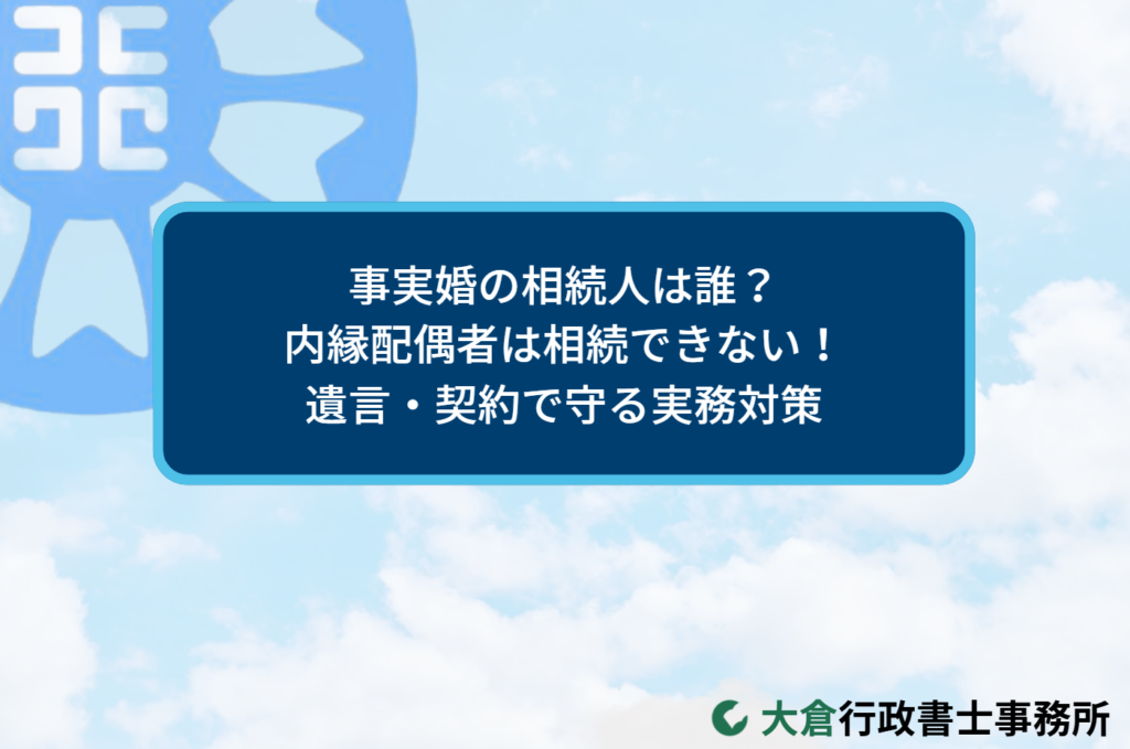 事実婚の相続人は誰？内縁配偶者は相続できない！遺言・契約で守る実務対策