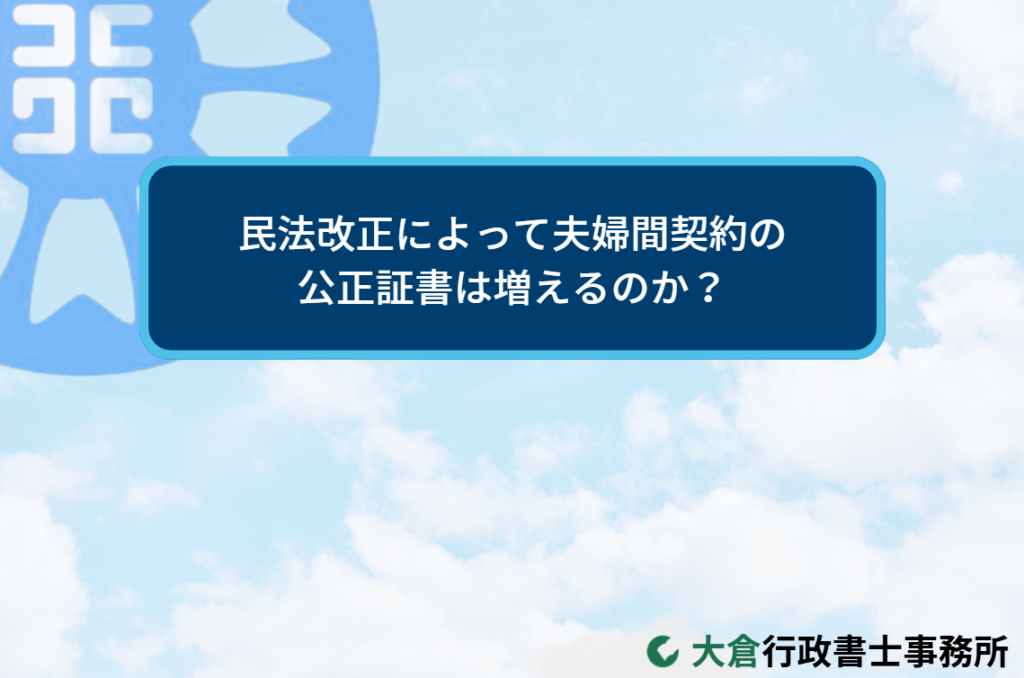 民法改正によって夫婦間契約の公正証書は増えるのか？